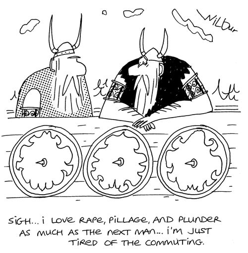 'Sigh...I love rape, pillage and plunder as much as the next man...I'm just tired of the commuting.'