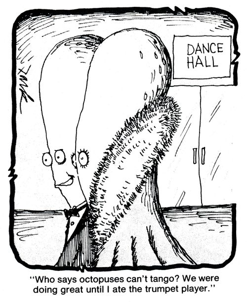 'Who says octopuses can't tango? We were doing great until I ate the trumpet player.'