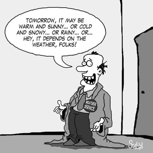 'Tomorrow, it may be warm and sunny... or cold and snowy... or rainy... or... hey, it depends on the weather, folks!'