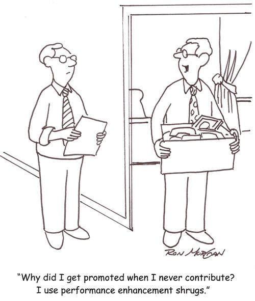'Why did I get promoted when I never contribute? I use performance enhancing shrugs.'