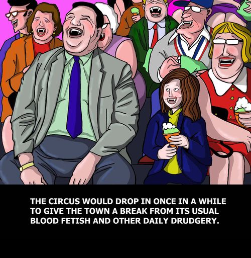 The circus would drop in once in a while to give the town a break from its usual blood fetish and other daily drudgery.