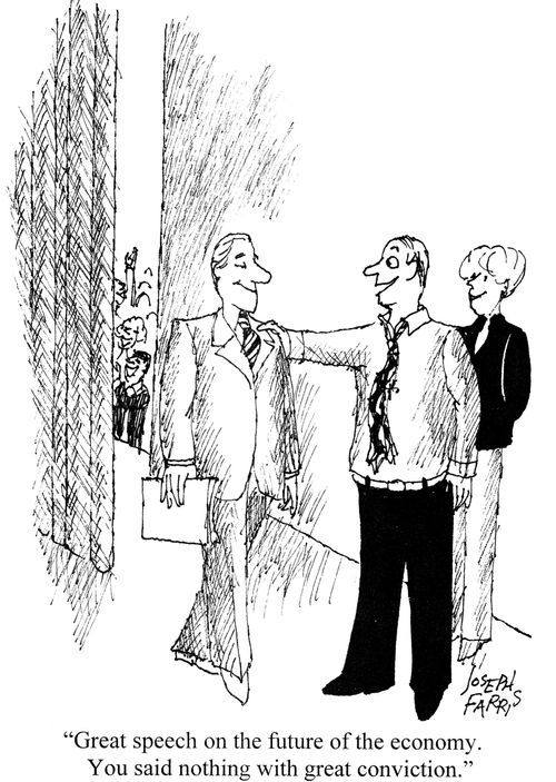 'Great speech on the future of the economy. You said nothing with great conviction.'