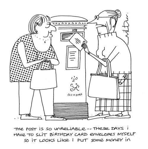 'The post is so unreliable - these days I have to slit birthday card envelopes myself so it looks like i put some money in.'