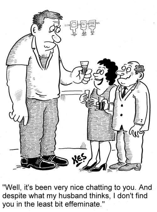 'Well, it's been very nice chatting to you. And despite what my husband thinks, I don't find you in the least bit effeminate.'