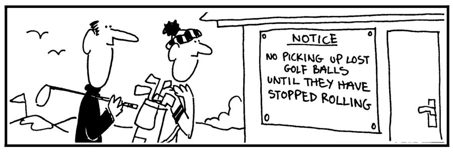 'Notice, no picking up lost golf balls until they have stopped rolling.'