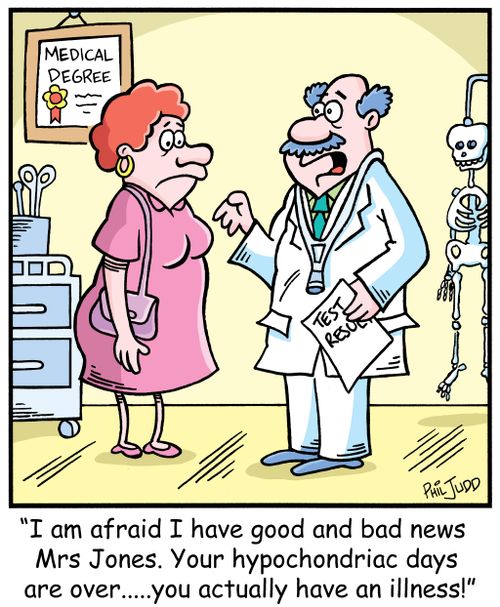 'I am afraid I have good and bad news Mrs Jones. Your hypochondriac days are over...you actually have an illness!'