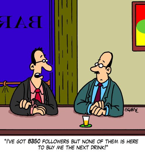 'I've got 8350 followers but none of them is here to buy me the next drink!'
