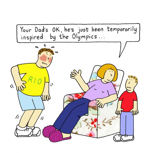 'Your Dad's OK, he's just been temporarily inspired by the Olympics...'