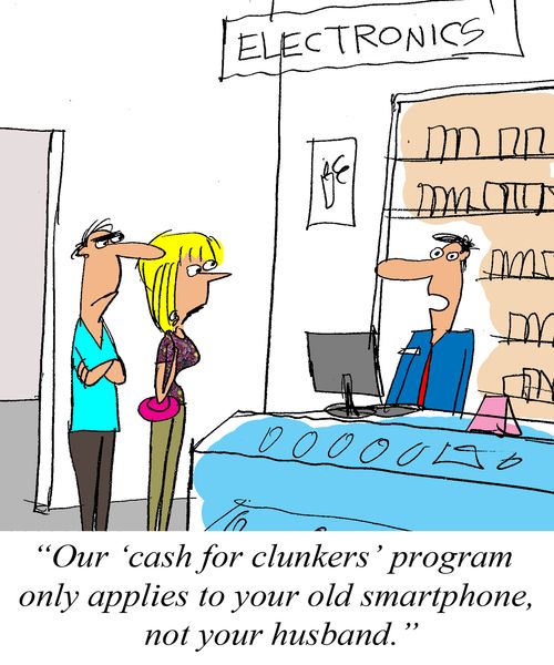 'Our 'cash for clunkers' program only applies to your old smartphone, not your husband.'