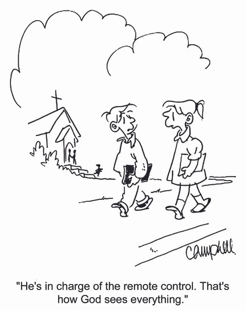 'He's in charge of the remote control. That's how God sees everything.'