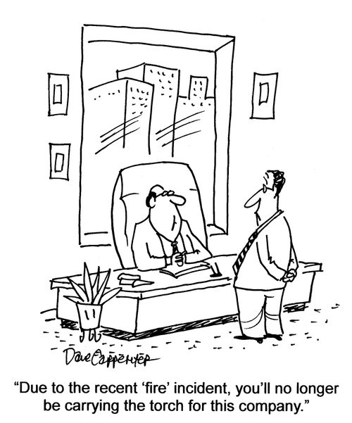 'Due to the recent 'fire' incident, you'll no longer be carrying the torch for this company.'