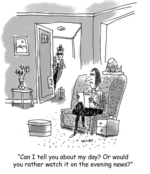 'Can I tell you about my day? Or would you rather watch it on the evening news?'