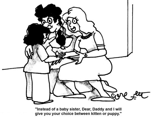 'Instead of a baby sister, Dear, Daddy and I will give you your choice between kitten or puppy.'