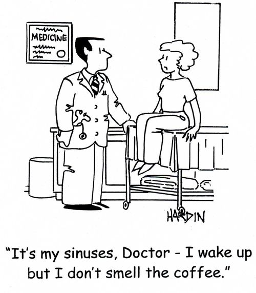 'It's my sinuses, Doctor - I wake up but I don't smell the coffee.'