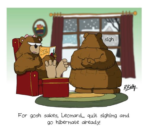 'For gosh sakes, Leonard. . . quit sighing and go hibernate already!'