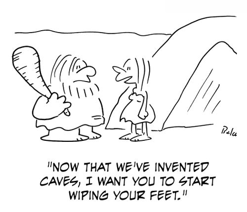 'Now that we've invented caves, I want you to start wiping your feet.'