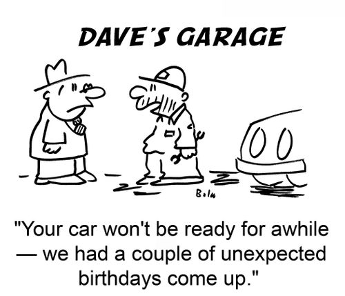 'Your car won't be ready for awhile -- we had a couple of unexpected birthdays come up.'