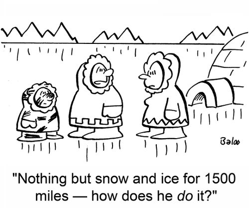 Nothing but snow and ice for 1500 miles -- how does he DO it?