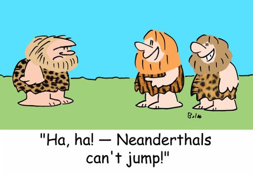 'Ha, ha! -- Neanderthals can't jump!'