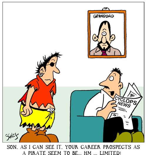 'Son, as I can see it, your career prospects as a pirate seem to be... hm...limited!'