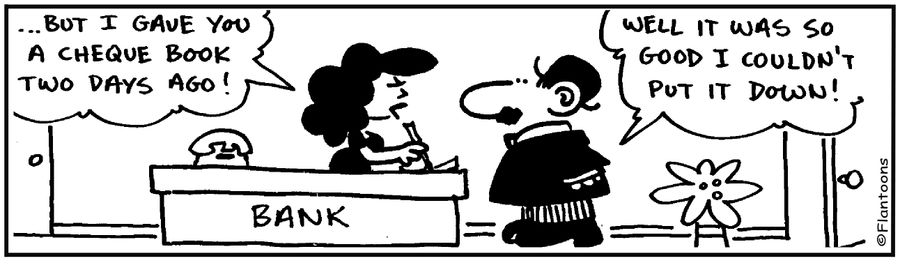 I gave you a cheque book only two days ago! Well it was so good, I couldn't put it down!