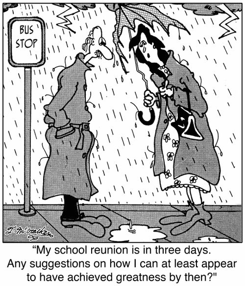 'My school reunion is in three days. Any suggestions on how I can at least appear to have achieved greatness by then?'