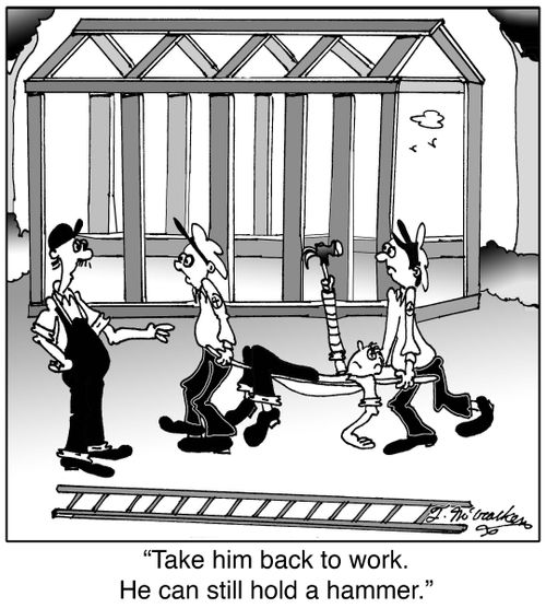 Take him back to work. He can still hold a hammer.
