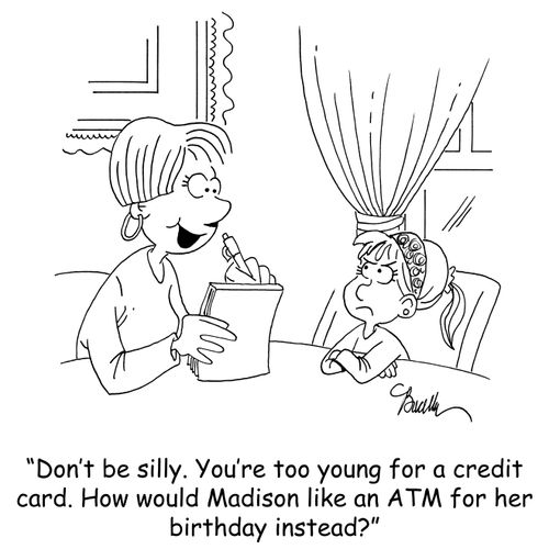 'Don't be silly. You're too young for a credit card. How would madison like an ATM for her birthday instead?'