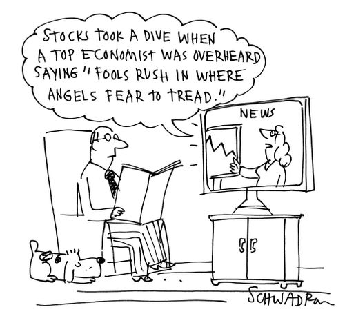 'Stocks took a dive when a top economist was overheard saying 'Fools rush in where angels fear to tread.''