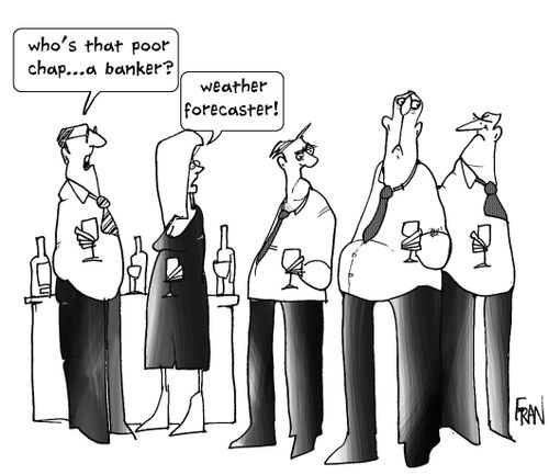 Who's that poor chap...a banker? Weather forecaster!