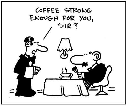 'Coffee strong enough for you, sir?.'