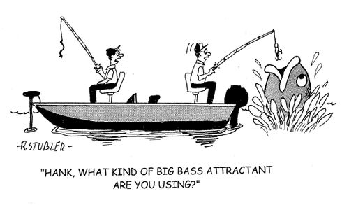 'Hank, what kind of big bass attractant are you using?'