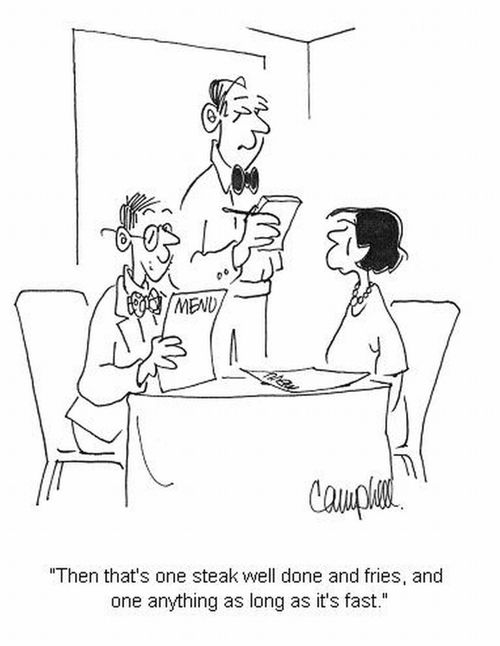 'Then that's one steak well done and fries, and one anything as long as it's fast.'