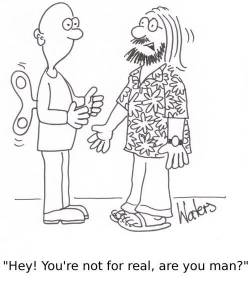 'Hey! You're not for real, are you man?'
