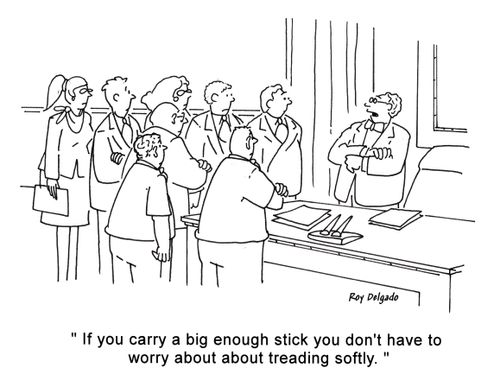 'If you carry a big enough stick you don't have to worry about treading softly.'