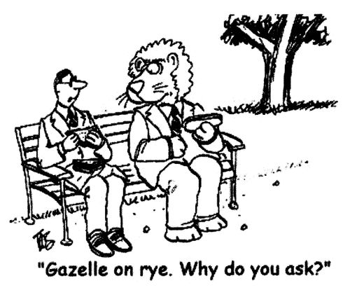 'Gazelle on rye. Why do you ask?'