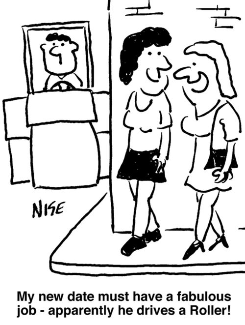 "My new date must have a fabulous job, apparently he drives a roller."