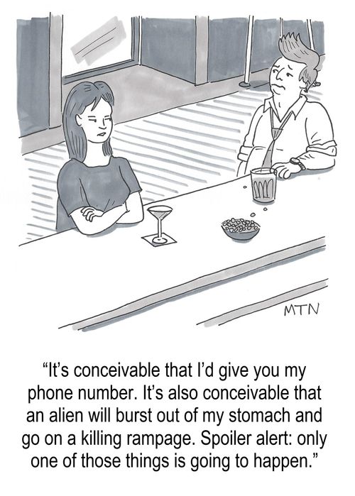 "It's conceivable that I'd give you my phone number. It's also conceivable that an alien will burst out of my stomach and go on a killing rampage. Spoiler alert: only one of those things is going to happen."