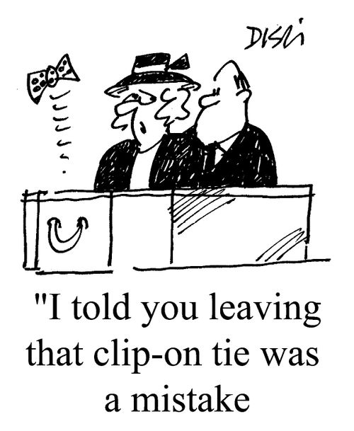"I told you leaving that clip-on tie was a mistake."