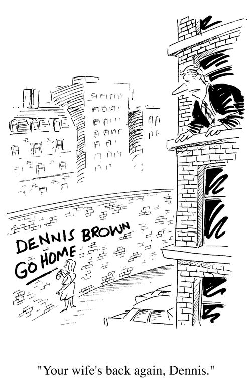 "Your wife's back again Dennis."