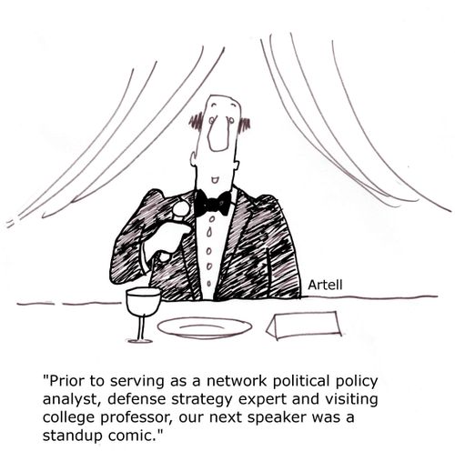'Prior to serving as a network political policy analyst...our next speaker was a standup comic.'