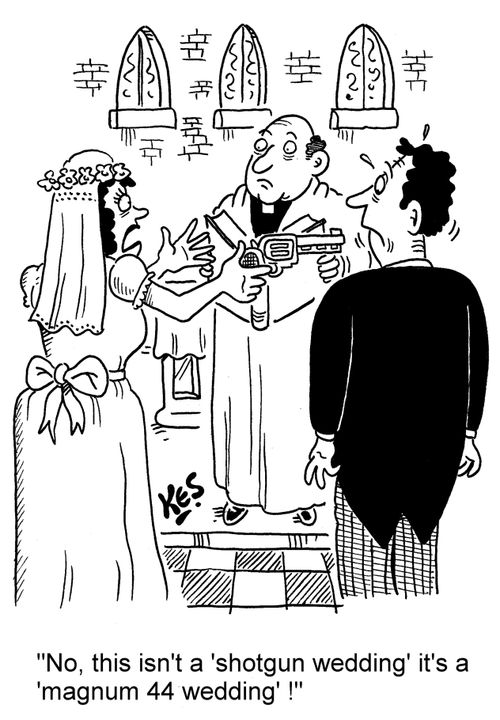 'No, this isn't a 'shotgun wedding' it's a 'magnum 44 wedding'!'