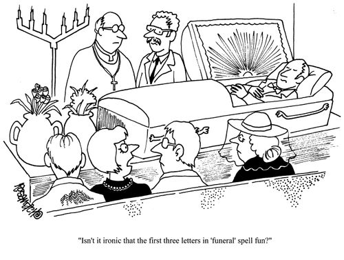 'Isn't it ironic that the first three letters in funeral spell fun?'
