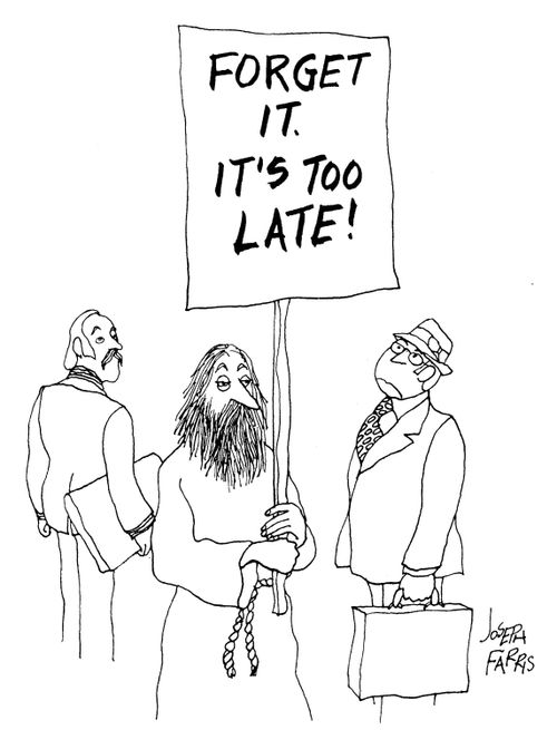 Forget it. It's too late!