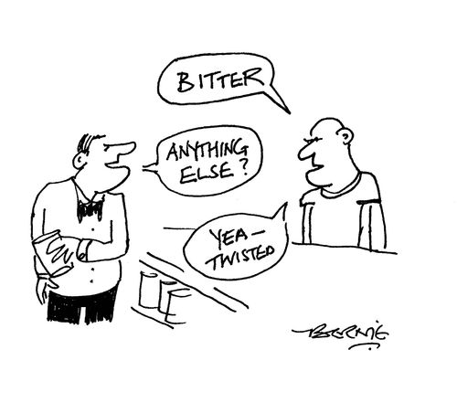 'Bitter.' 'Anything else?' 'Yea - twisted.'