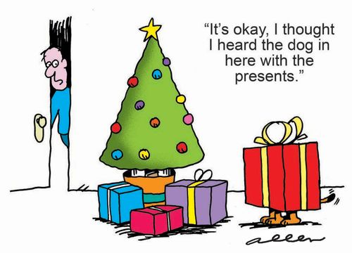 'It's okay, I thought I heard the dog in here with the presents.'
