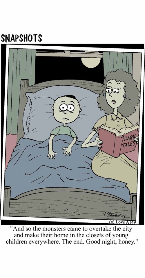 'And so the monsters came to overtake the city and make their home in the closets of young children everywhere. The end. Good night, honey.'