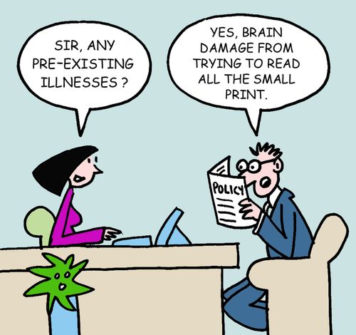 "Sir, any pre-existing illnesses?"  "Yes, brain damage from trying to read all the small print."