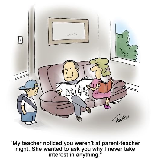 'My teacher noticed you weren't at parent-teacher night. She wanted to ask you why I never take interest in anything.'