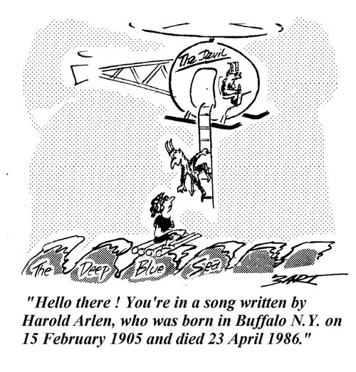 "Hello there! You're in a a song written by Harold Arlen, who was born in Buffalo NY on 15 Febrary 1905 and died 23 April 1986."